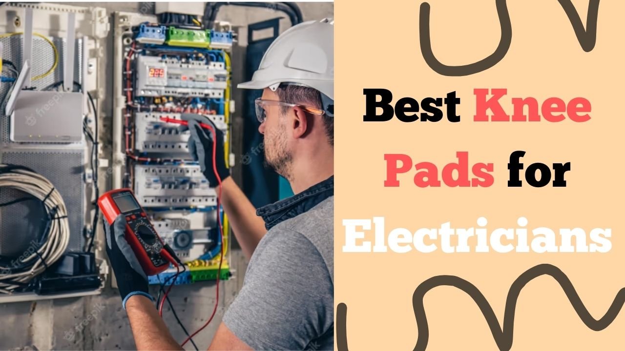 Top 9 Best Knee Pads For Electricians Find Your Perfect Fit Today