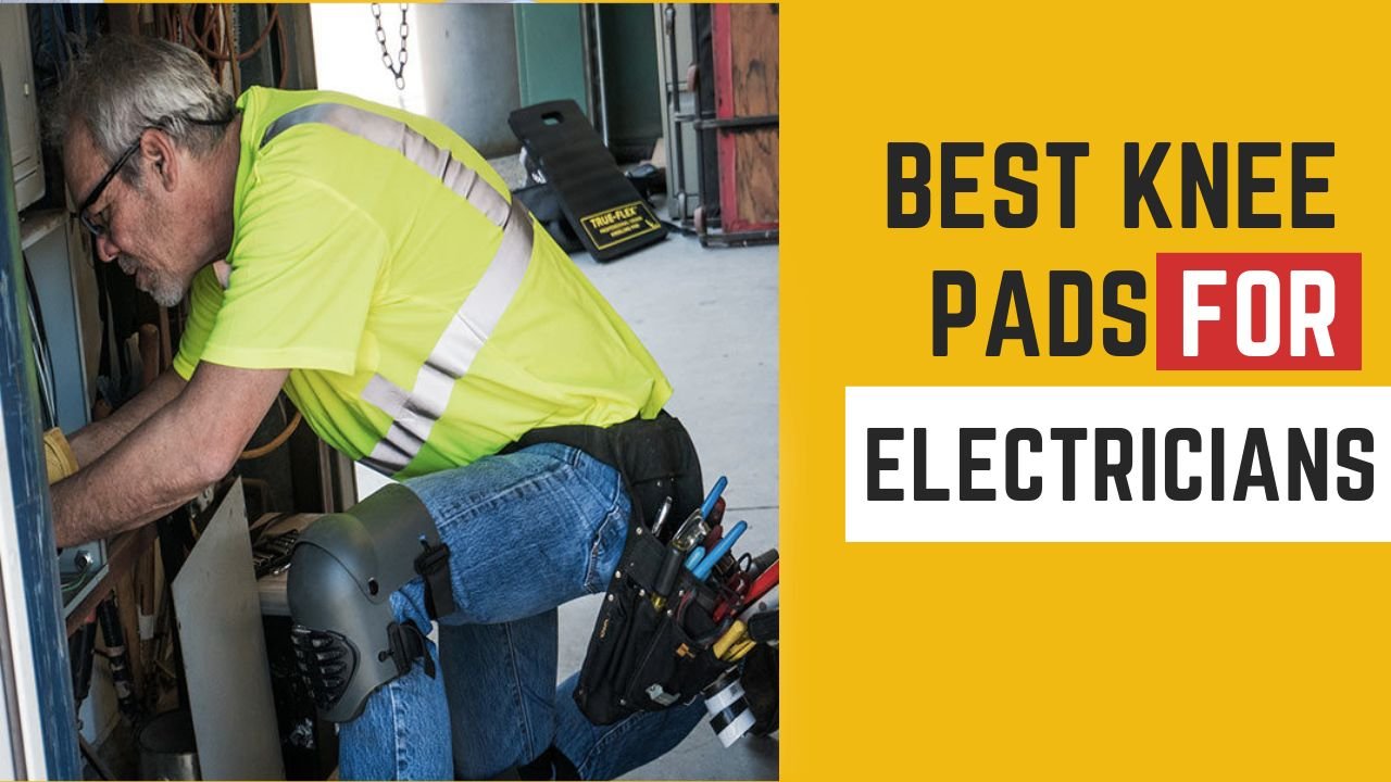 Top 9 Best Knee Pads For Electricians Find Your Perfect Fit Today