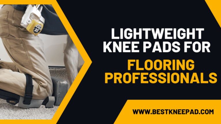5 Best Lightweight Knee Pads for Flooring Professionals