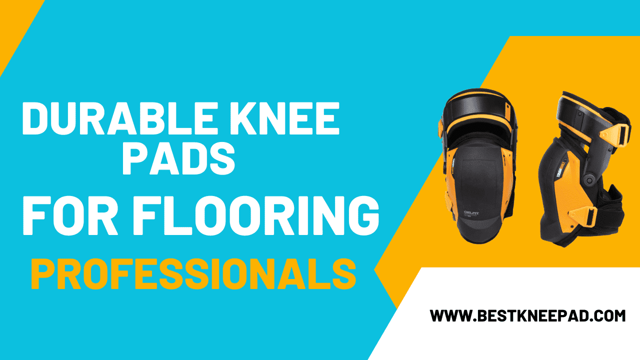 7 Best Durable Knee Pads for Flooring Professionals